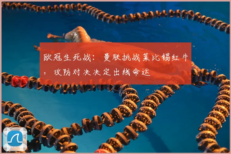 欧冠生死战：曼联挑战莱比锡红牛，攻防对决决定出线命运