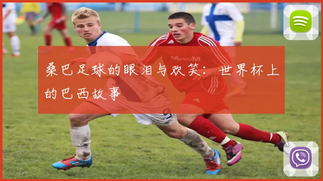 桑巴足球的眼泪与欢笑:世界杯上的巴西故事