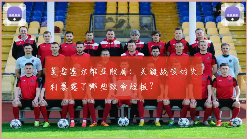 复盘塞尔维亚败局：关键战役的失利暴露了哪些致命短板？