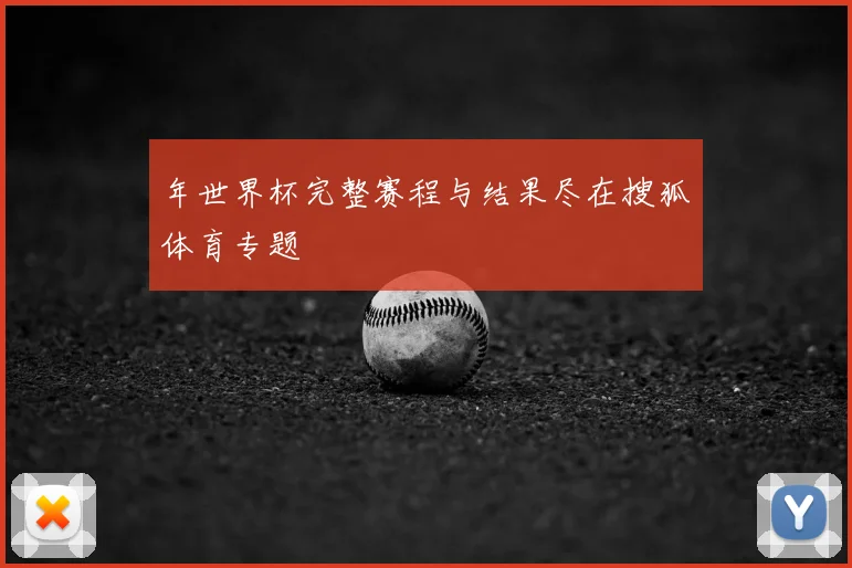 年世界杯完整赛程与结果尽在搜狐体育专题